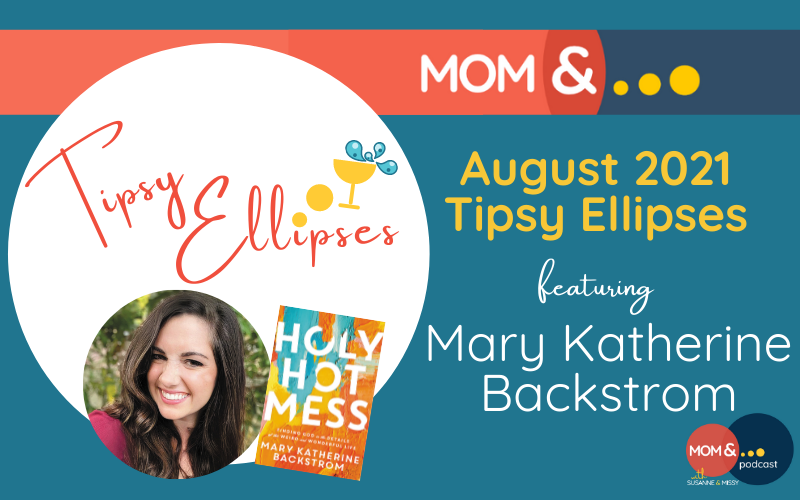 Tipsy Ellipses: Mary Katherine Backstrom & Holy Hot Mess - Mom And Podcast